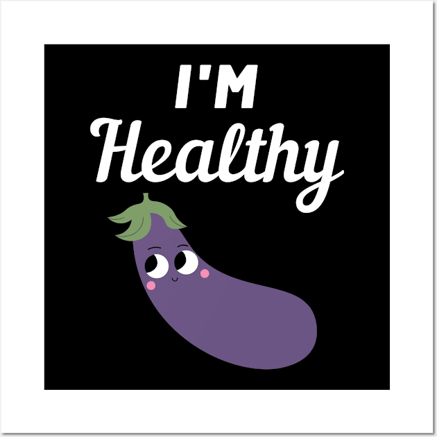 I'm healthy Eggplant Wall Art by FunnyStylesShop